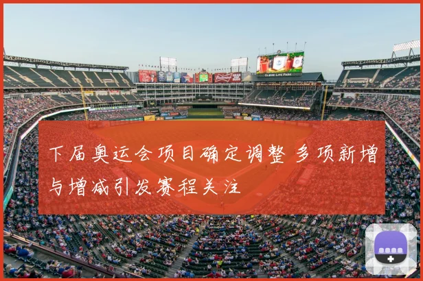 下届奥运会项目确定调整 多项新增与增减引发赛程关注