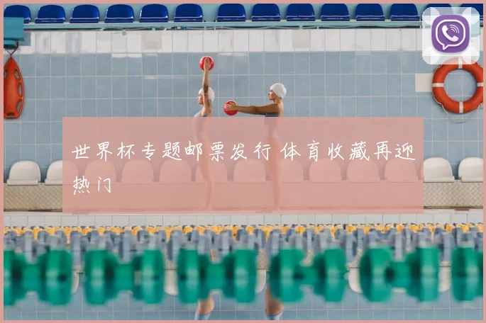世界杯专题邮票发行 体育收藏再迎热门