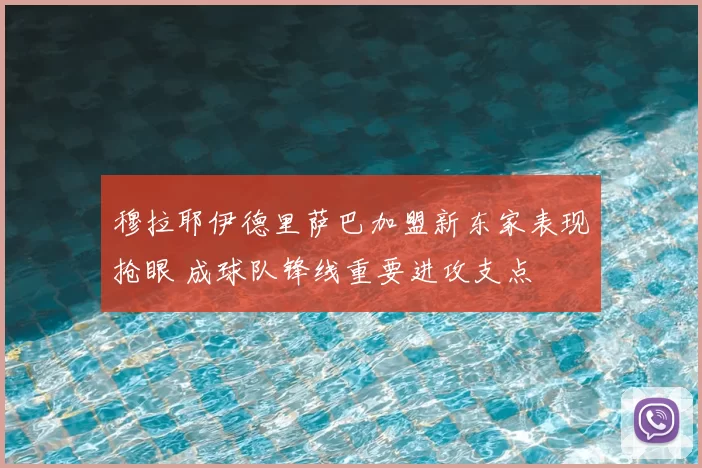 穆拉耶伊德里萨巴加盟新东家表现抢眼 成球队锋线重要进攻支点