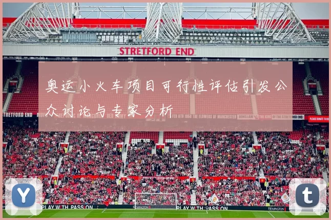 奥运小火车项目可行性评估引发公众讨论与专家分析