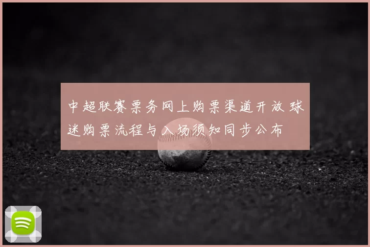 中超联赛票务网上购票渠道开放 球迷购票流程与入场须知同步公布