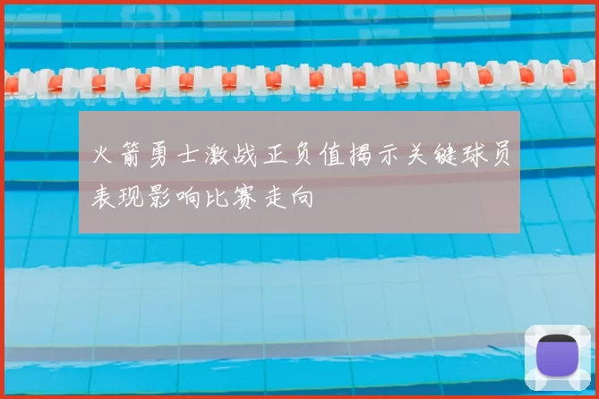 火箭勇士激战正负值揭示关键球员表现影响比赛走向