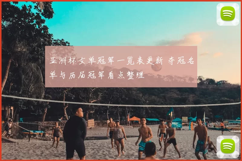 亚洲杯女单冠军一览表更新 夺冠名单与历届冠军看点整理